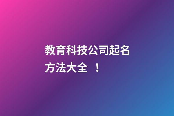 教育科技公司起名方法大全！-第1張-公司起名-玄機派